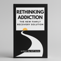 Re-thinking Addiction: The New Family Recovery Solution PRE-ORDER